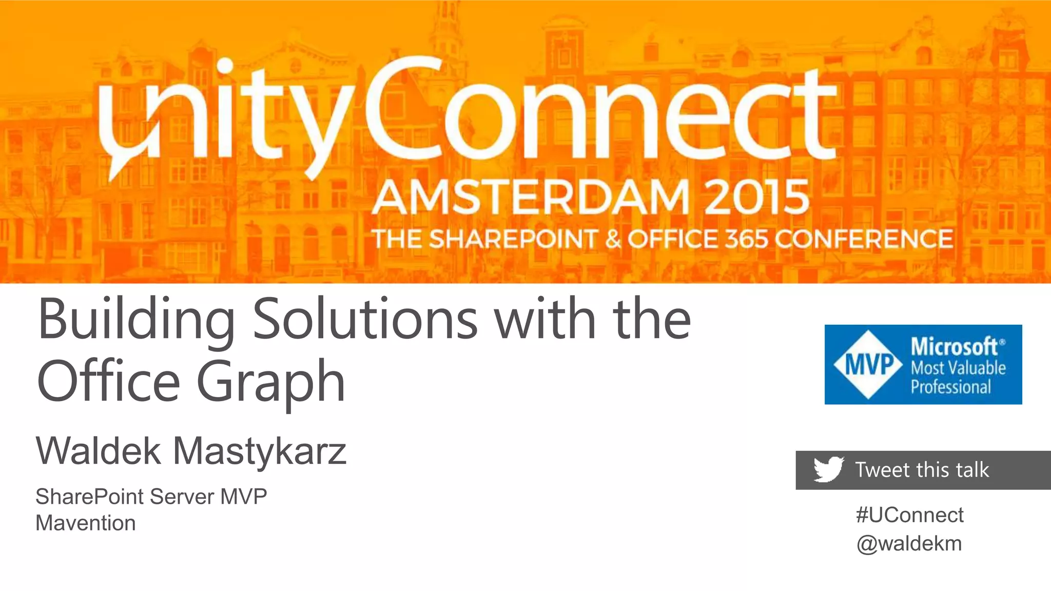 Building Solutions with the
Office Graph
Waldek Mastykarz
SharePoint Server MVP
Mavention
 