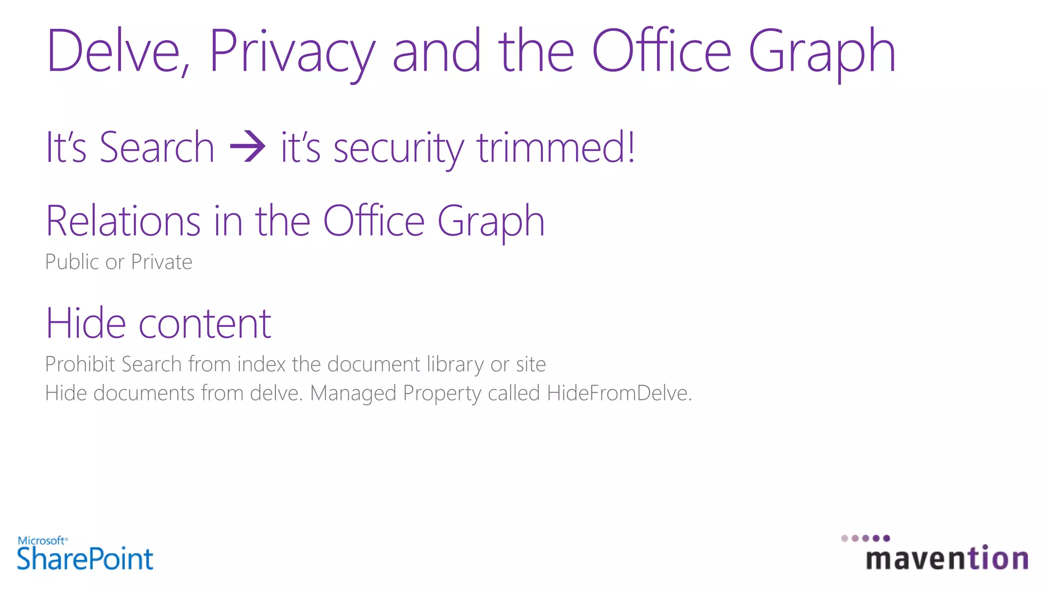It’s Search  it’s security trimmed!
Relations in the Office Graph
Hide content
Delve, Privacy and the Office Graph
 