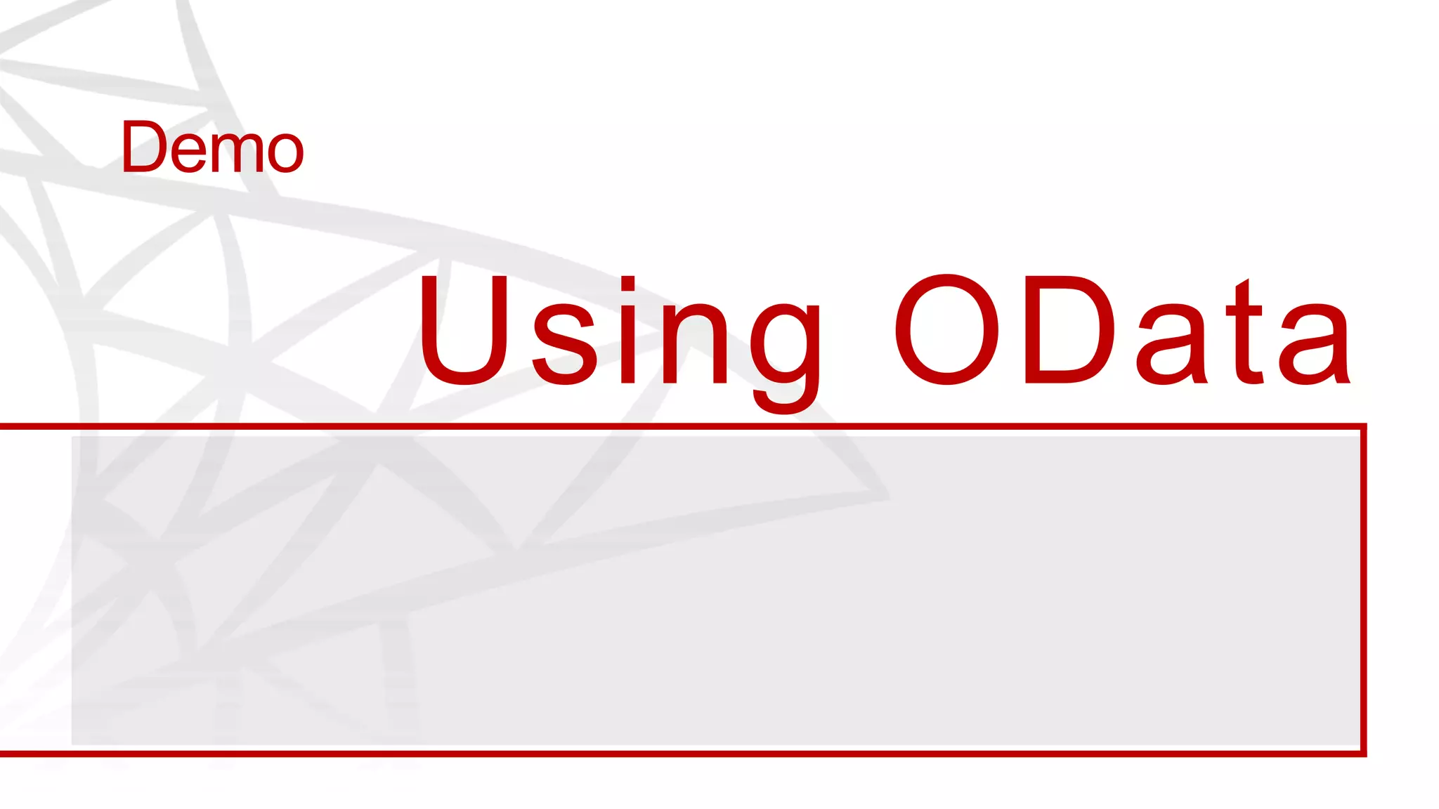 Demo

       Using OData
 