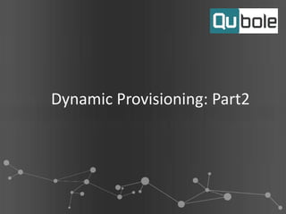 Dynamic Provisioning: Part2
 