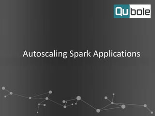 Autoscaling Spark Applications
 