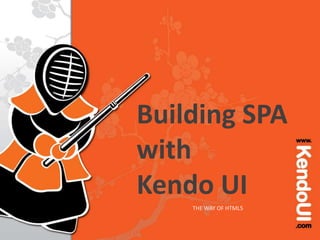 Building SPA
with
Kendo UI
THE WAY OF HTML5
 