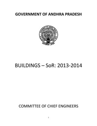 GOVERNMENT OF ANDHRA PRADESH

BUILDINGS – SoR: 2013-2014

COMMITTEE OF CHIEF ENGINEERS
1

 