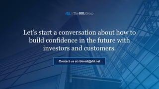 Let’s start a conversation about how to
build confidence in the future with
investors and customers.
Contact us at rblmail...