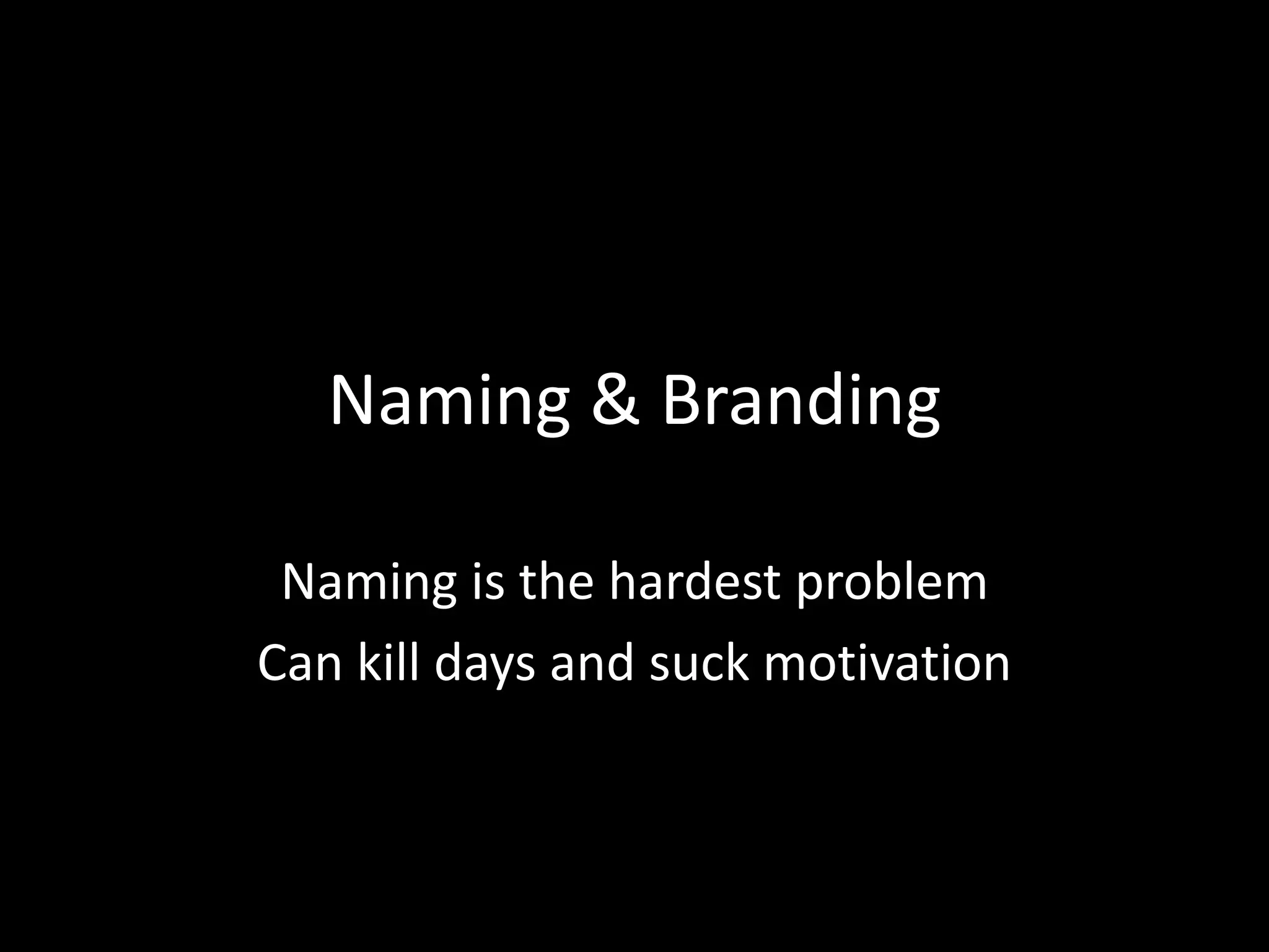 Naming & Branding
Naming is the hardest problem
Can kill days and suck motivation
 