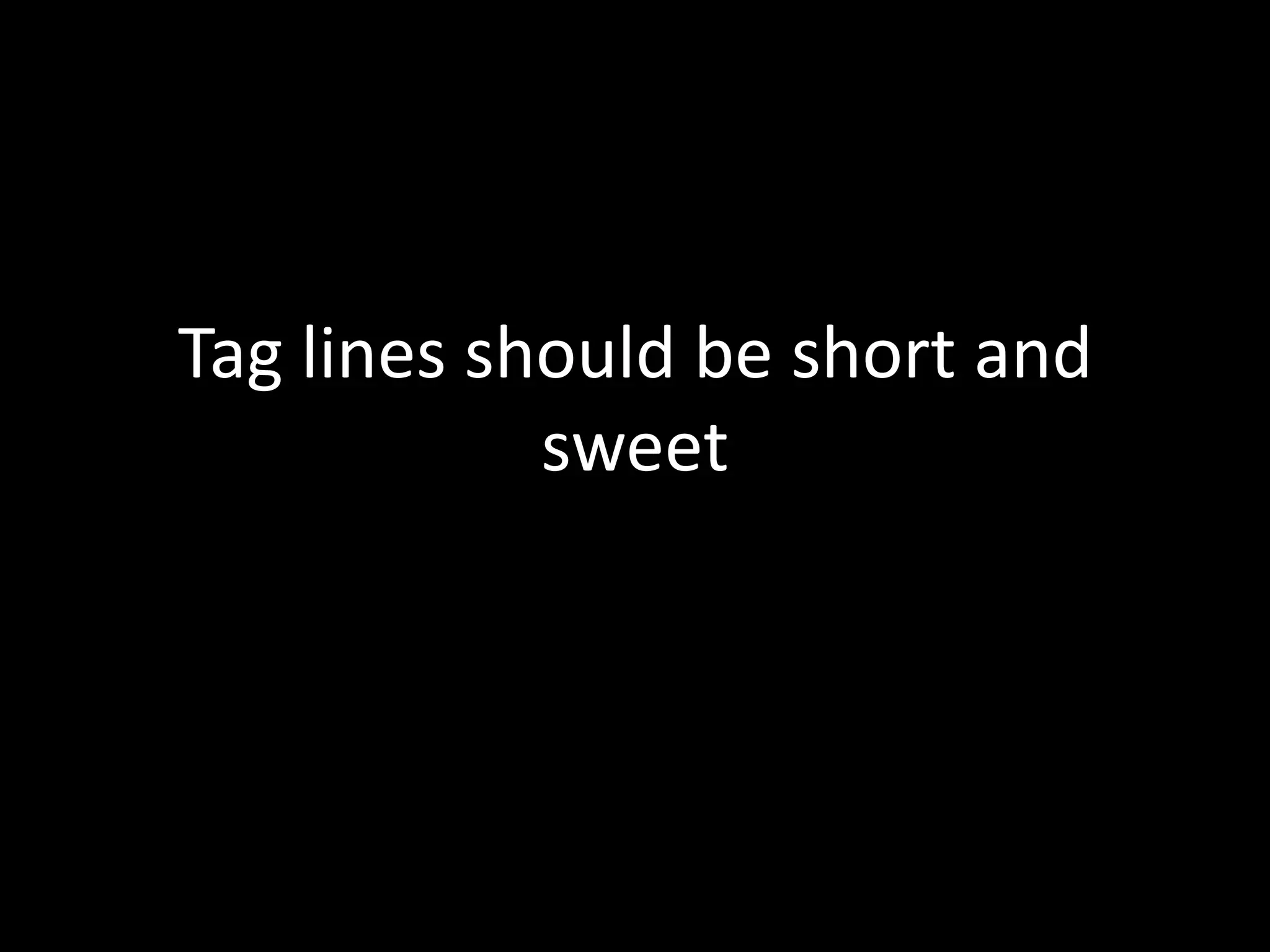 Tag lines should be short and
sweet
 