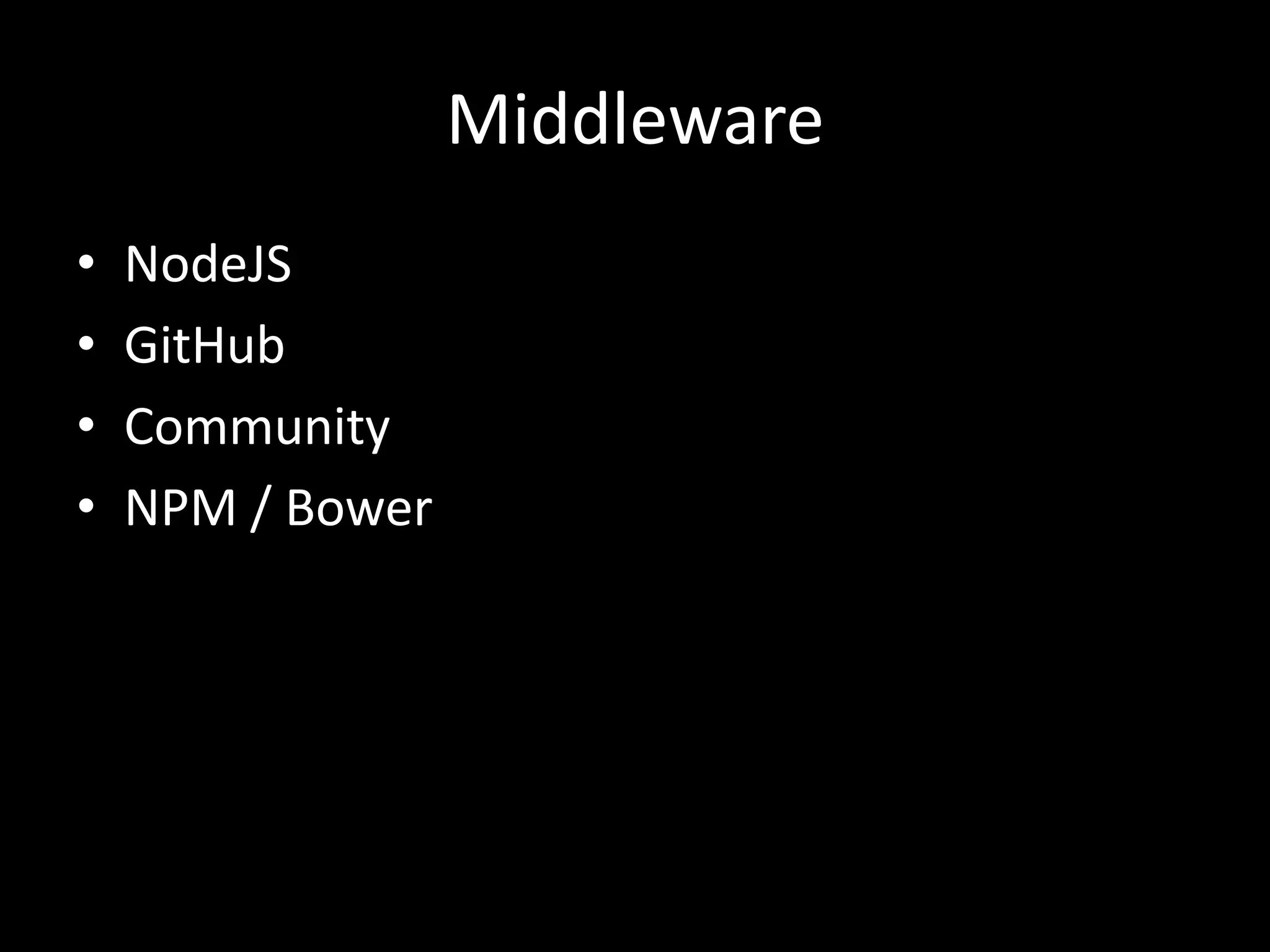 Middleware
• NodeJS
• GitHub
• Community
• NPM / Bower
 