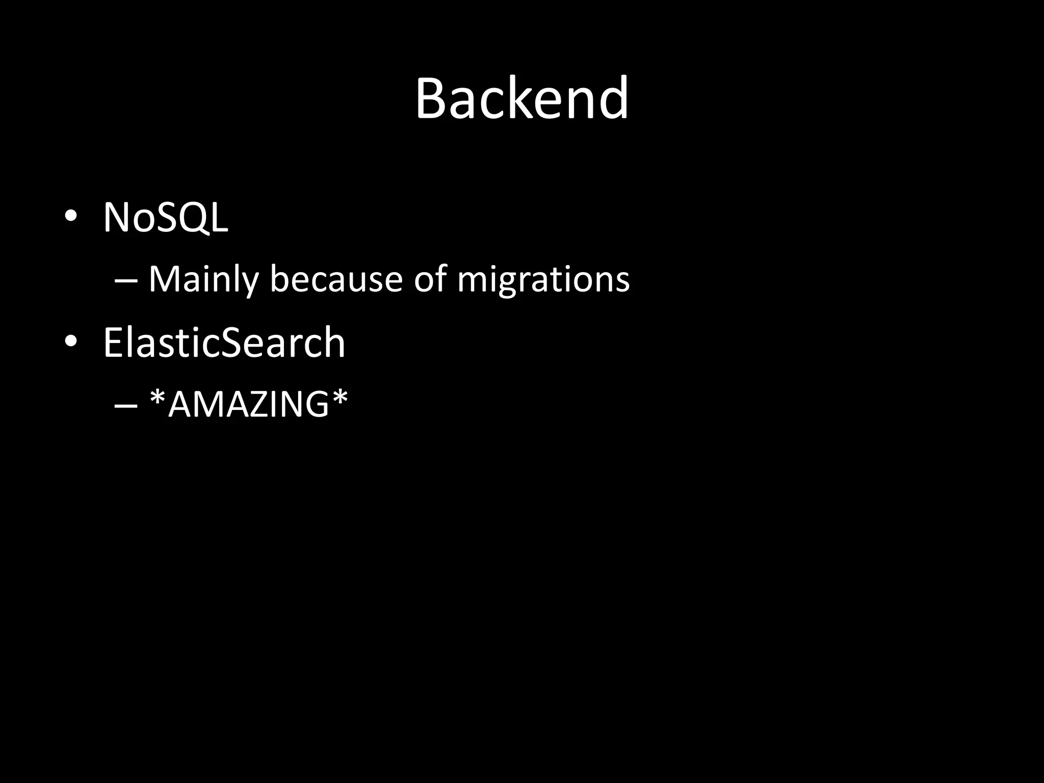 Backend
• NoSQL
– Mainly because of migrations
• ElasticSearch
– *AMAZING*
 