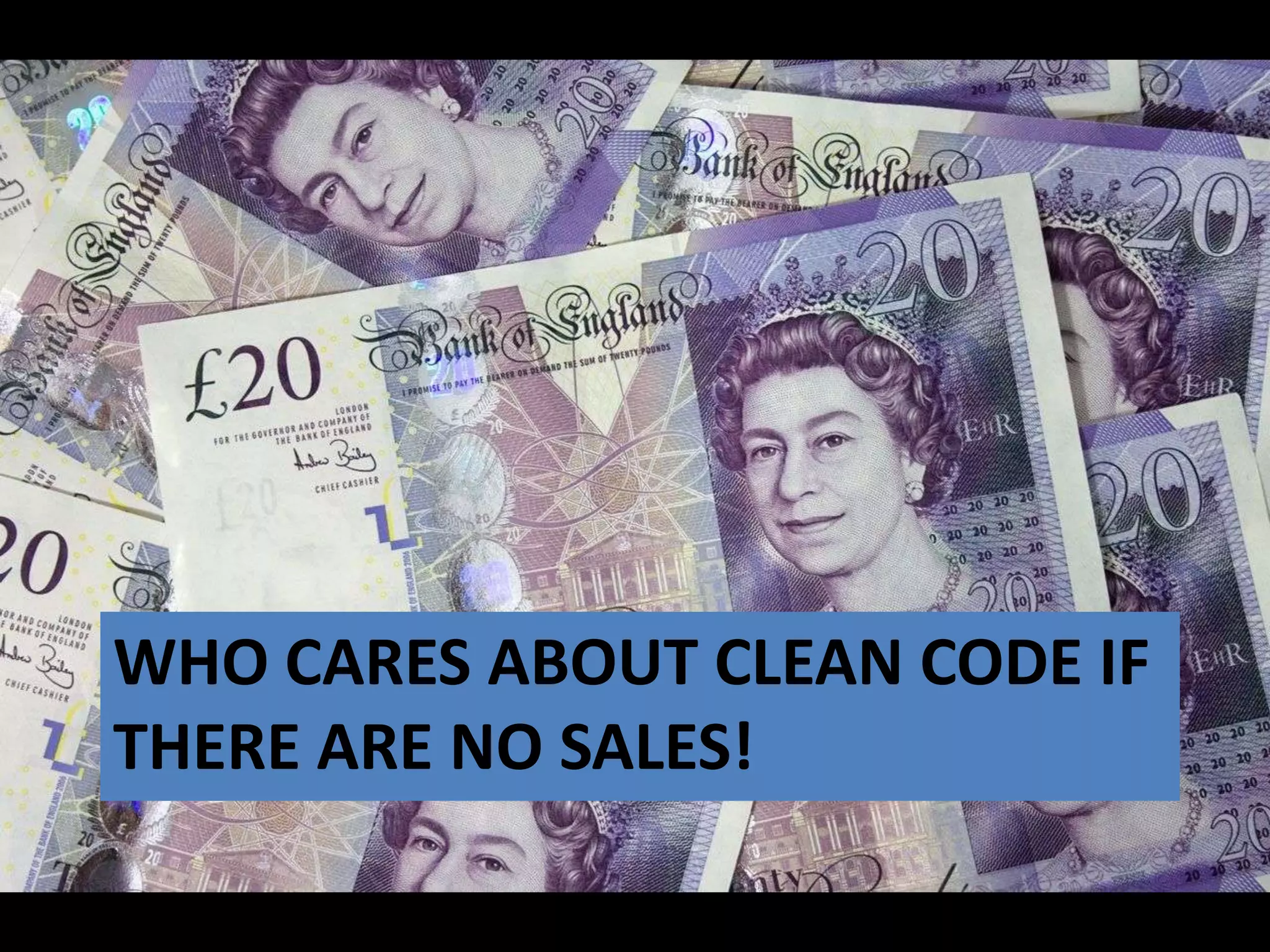 WHO CARES ABOUT CLEAN CODE IF
THERE ARE NO SALES!
 
