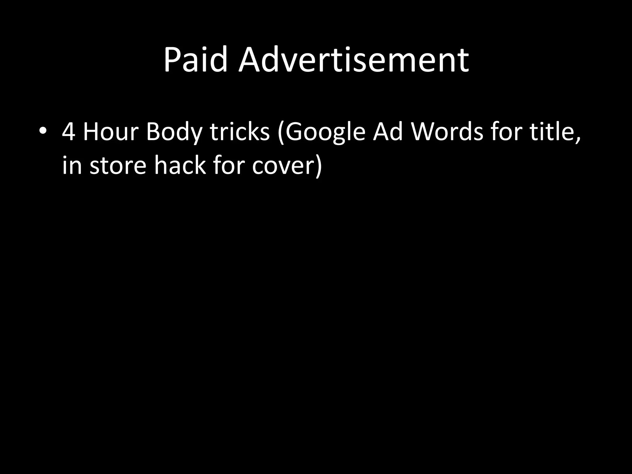 Paid Advertisement
• 4 Hour Body tricks (Google Ad Words for title,
in store hack for cover)
 