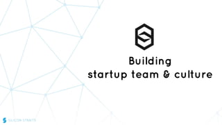 Building
startup team & culture
 