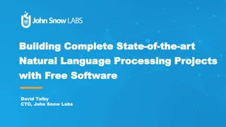 Building Complete State-of-the-art
Natural Language Processing Projects
with Free Software
David Talby
CTO, John Snow Labs
 