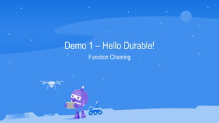 Demo 1 – Hello Durable!
Function Chaining
 