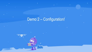 Demo 2 – Configuration!
 