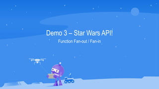 Demo 3 – Star Wars API!
Function Fan-out / Fan-in
 