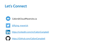 Let’s Connect
https://LinkedIn.com/in/CallonCampbell
@flying_maverick
Callon@CloudMavericks.ca
https://GitHub.com/CallonCampbell
 