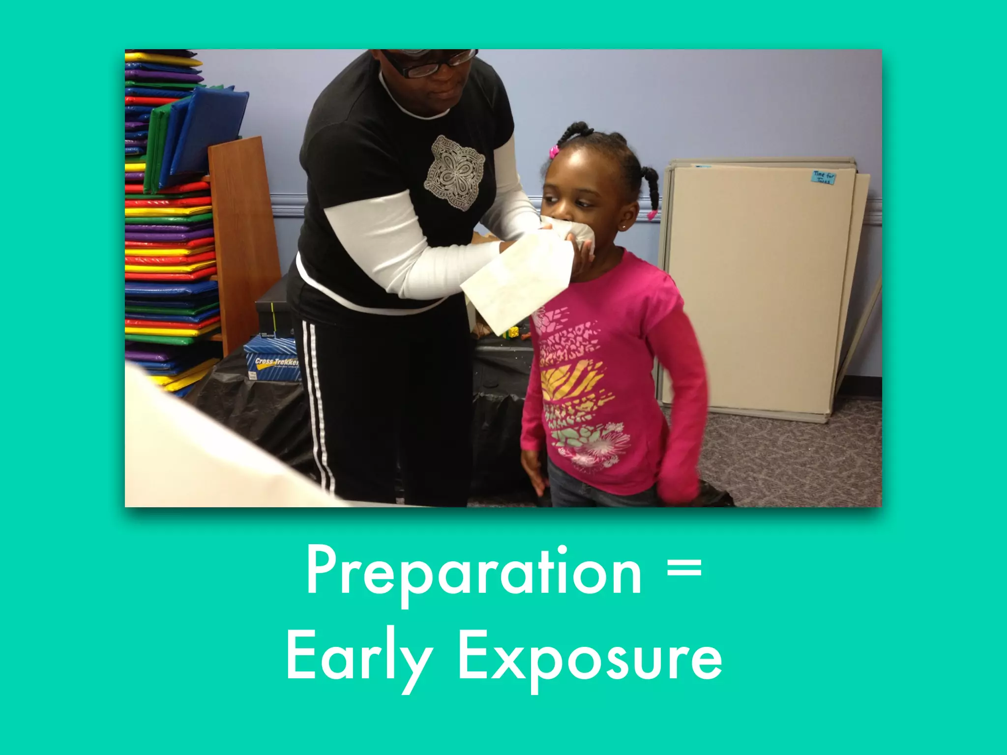 Preparation =
Early Exposure
 