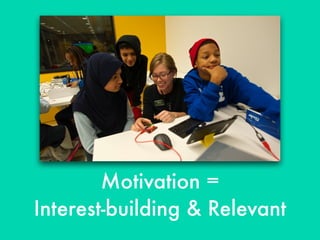 Motivation =
Interest-building & Relevant
 