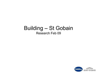 Building – St Gobain Research Feb 09 