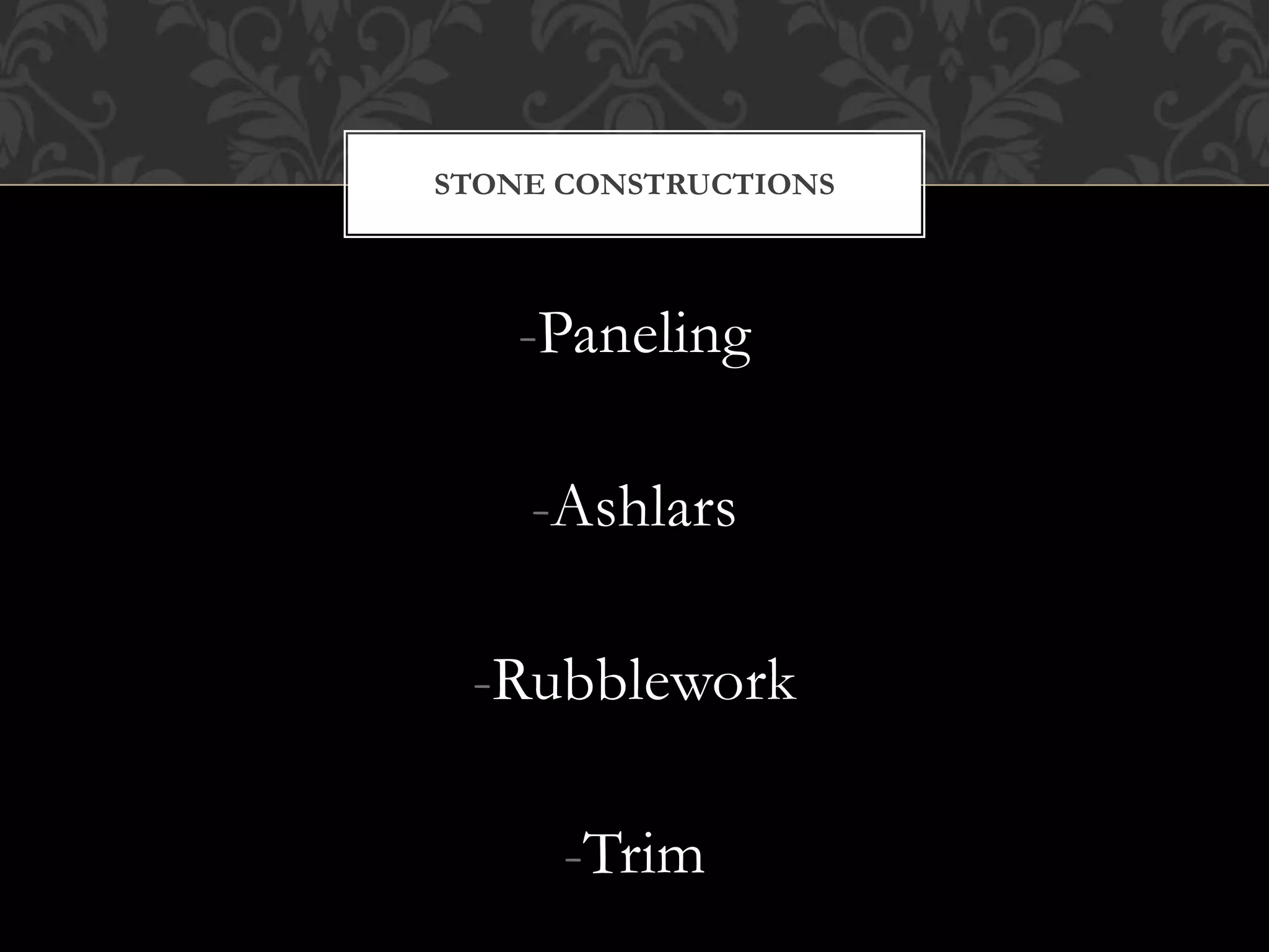 -Paneling
-Ashlars
-Rubblework
-Trim
STONE CONSTRUCTIONS
 
