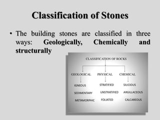 Classification of Stones
• The building stones are classified in three
ways: Geologically, Chemically and
structurally
 