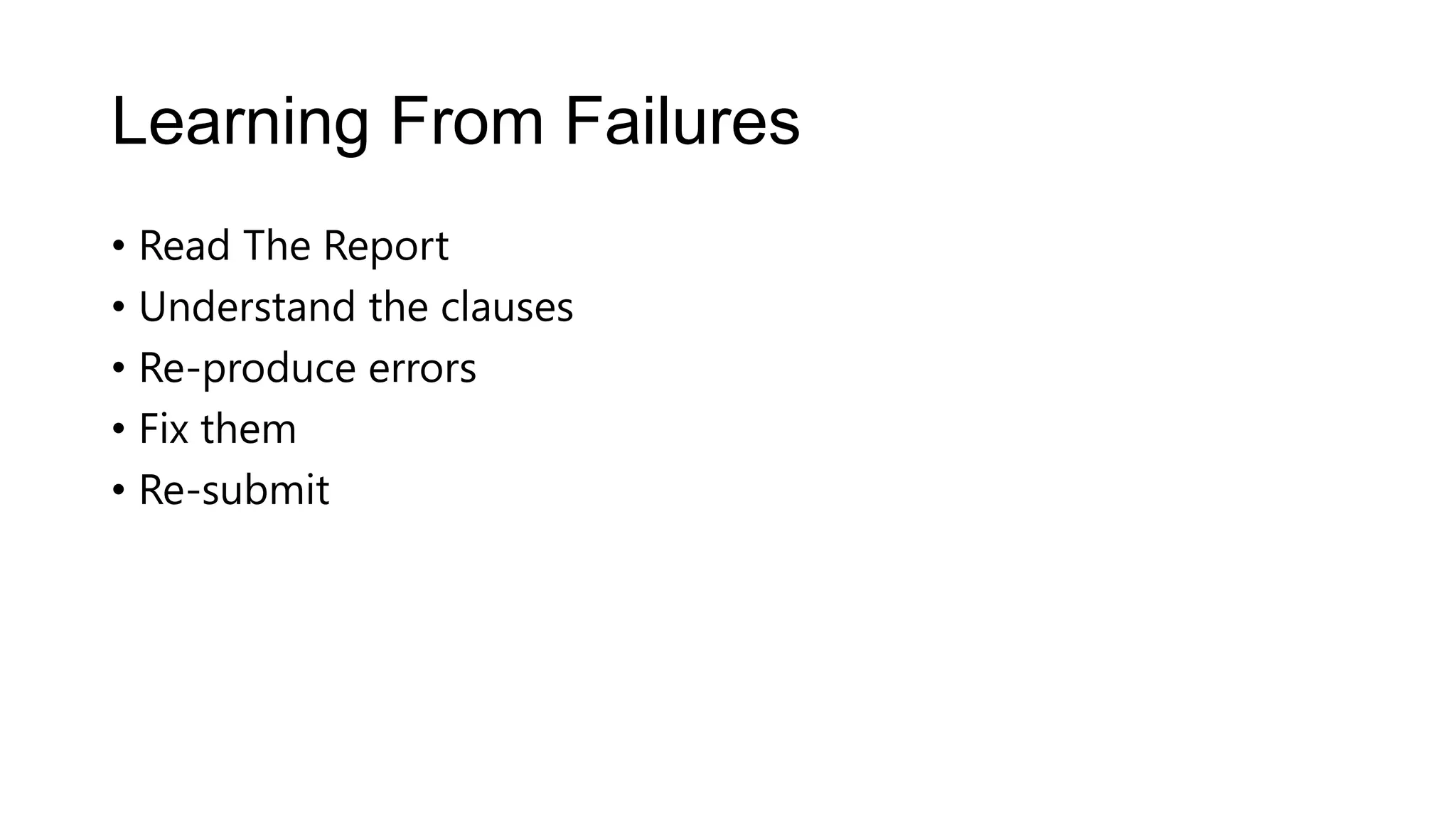 Learning From Failures
• Read The Report
• Understand the clauses
• Re-produce errors
• Fix them
• Re-submit
 
