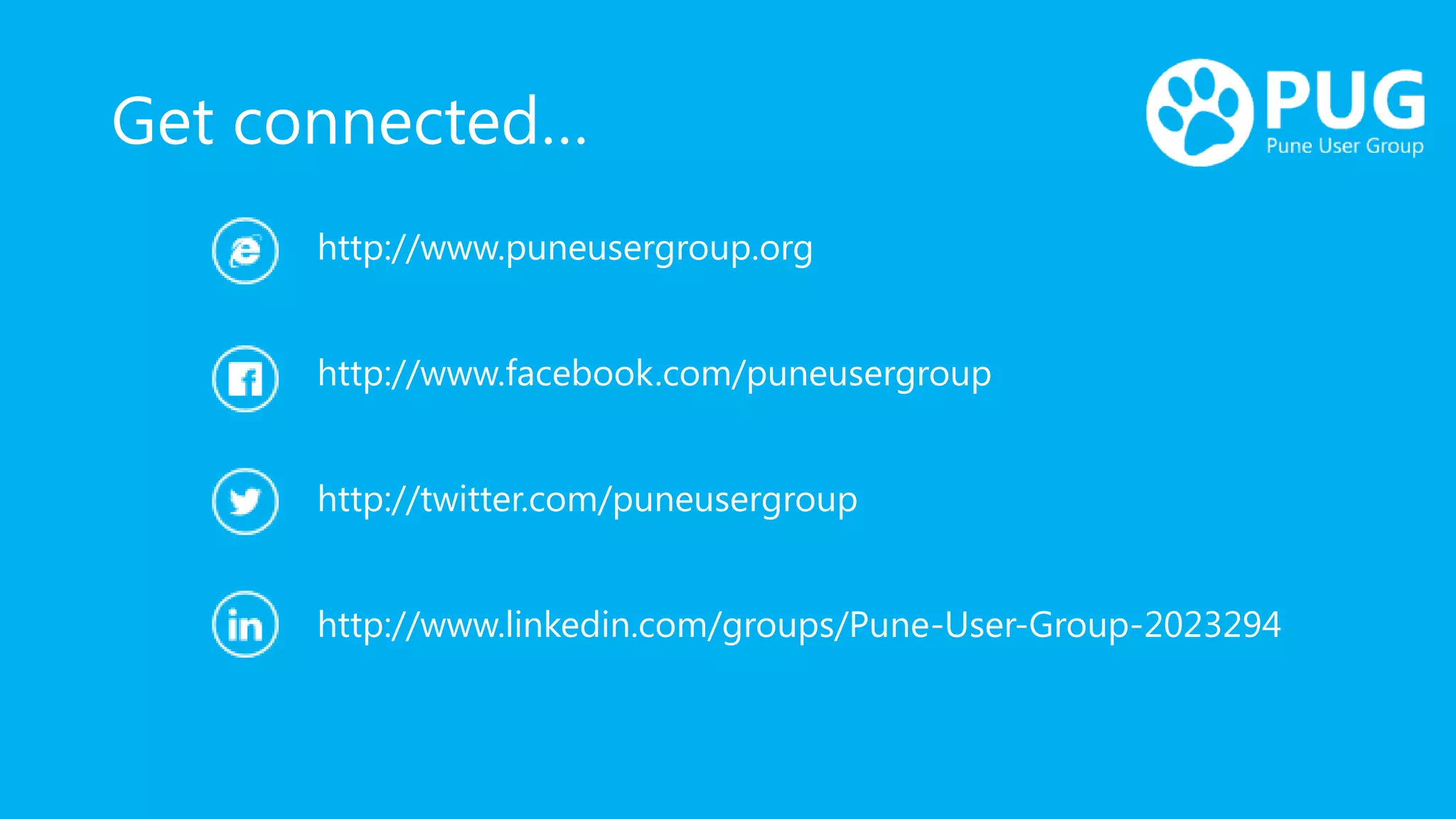 Get connected…
http://www.puneusergroup.org
http://www.facebook.com/puneusergroup
http://twitter.com/puneusergroup
http://www.linkedin.com/groups/Pune-User-Group-2023294
 