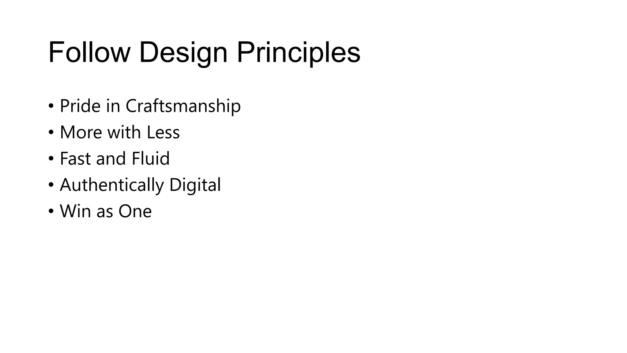 Follow Design Principles
• Pride in Craftsmanship
• More with Less
• Fast and Fluid
• Authentically Digital
• Win as One
 
