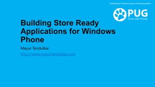 Building Store Ready
Applications for Windows
Phone
Mayur Tendulkar
http://www.mayurtendulkar.com
Celebrating 10 glorious years of sharing passion
 