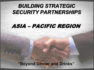 ASIA – PACIFIC REGION
“Beyond Dinner and Drinks”
 