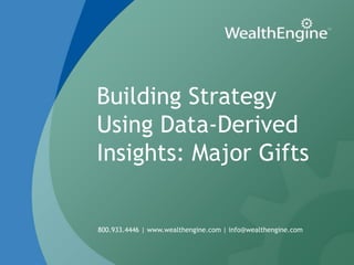 Building Strategy
Using Data-Derived
Insights: Major Gifts


800.933.4446 | www.wealthengine.com | info@wealthengine.com
 