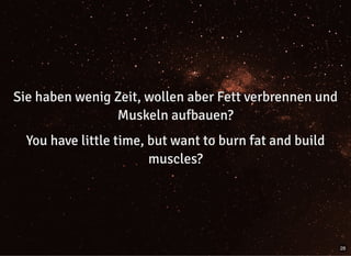 Sie haben wenig Zeit, wollen aber Fett verbrennen undSie haben wenig Zeit, wollen aber Fett verbrennen und
Muskeln aufbauen?Muskeln aufbauen?
You have little time, but want to burn fat and buildYou have little time, but want to burn fat and build
muscles?muscles?
28
 