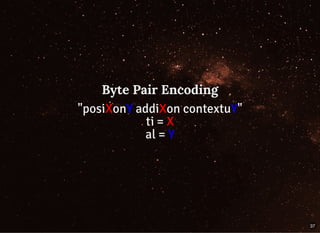 Byte Pair EncodingByte Pair Encoding
"posiXonY addiXon contextuY"
ti = X
al = Y
37
 