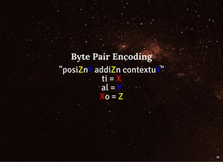 Byte Pair EncodingByte Pair Encoding
"posiZnY addiZn contextuY"
ti = X
al = Y
Xo = Z
38
 
