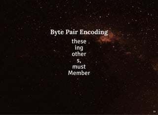 Byte Pair EncodingByte Pair Encoding
these
ing
other
s,
must
Member
39
 