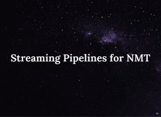 Streaming Pipelines for NMTStreaming Pipelines for NMT
50
 