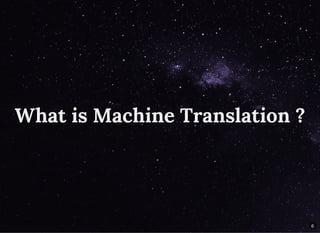 What is Machine Translation ?What is Machine Translation ?
6
 