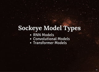Sockeye Model TypesSockeye Model Types
RNN Models
Convolutional Models
Transformer Models
64
 