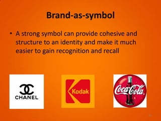 Brand-as-symbol
• A strong symbol can provide cohesive and
structure to an identity and make it much
easier to gain recognition and recall
13
 