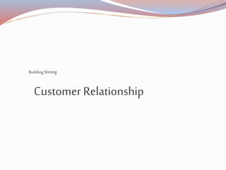 Customer Relationship
Building Strong
 