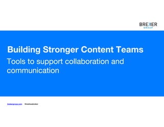 Shift the way you do digitalShift the way you do digital
1
Building Stronger Content Teams
Tools to support collaboration and
communication
brekergroup.com | @melissabreker
 