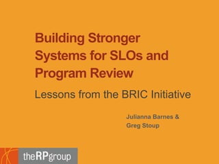 Building Stronger Systems for SLOs and Program Review Lessons from the BRIC Initiative 