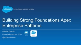 Building Strong Foundations Apex
Enterprise Patterns
Andrew Fawcett
FinancialForce.com, CTO
@andyinthecloud
 