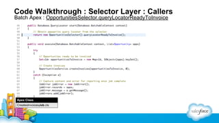 Code Walkthrough : Selector Layer : Callers
Batch Apex : OpportunitiesSelector.queryLocatorReadyToInvoice

Apex Class
CreatesInvoicesJob.cls

 
