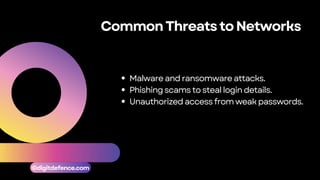 CommonThreatstoNetworks
Malware and ransomware attacks.
Phishing scamsto steallogin details.
Unauthorized accessfrom weak passwords.
©digitdefence.com
 