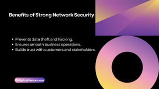 BenefitsofStrongNetworkSecurity
Preventsdata theft and hacking.
Ensures smooth businessoperations.
Builds trust with customersandstakeholders.
©digitdefence.com
 