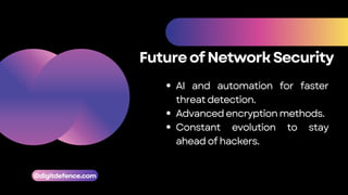 FutureofNetworkSecurity
AI and automation for faster
threatdetection.
Advancedencryptionmethods.
Constant evolution to stay
aheadofhackers.
©digitdefence.com
 