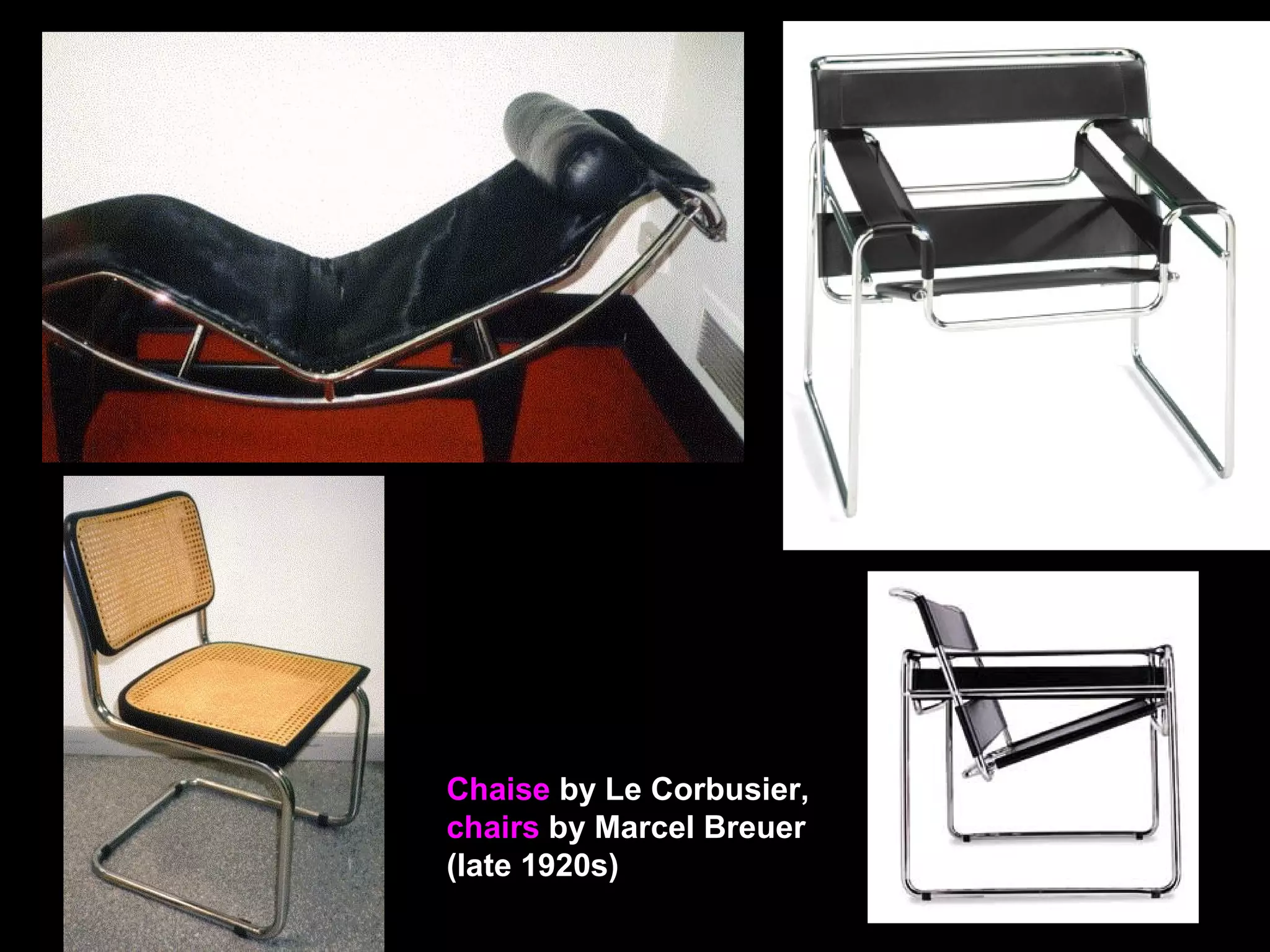 Chaise by Le Corbusier,
chairs by Marcel Breuer
(late 1920s)
 