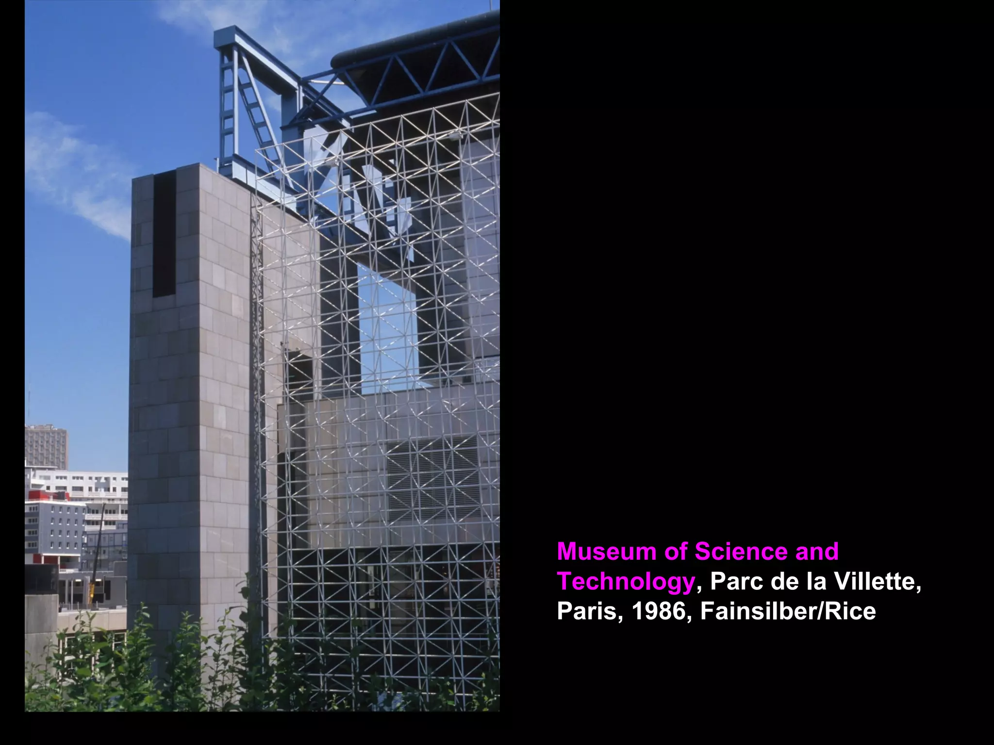 Museum of Science and
Technology, Parc de la Villette,
Paris, 1986, Fainsilber/Rice
 