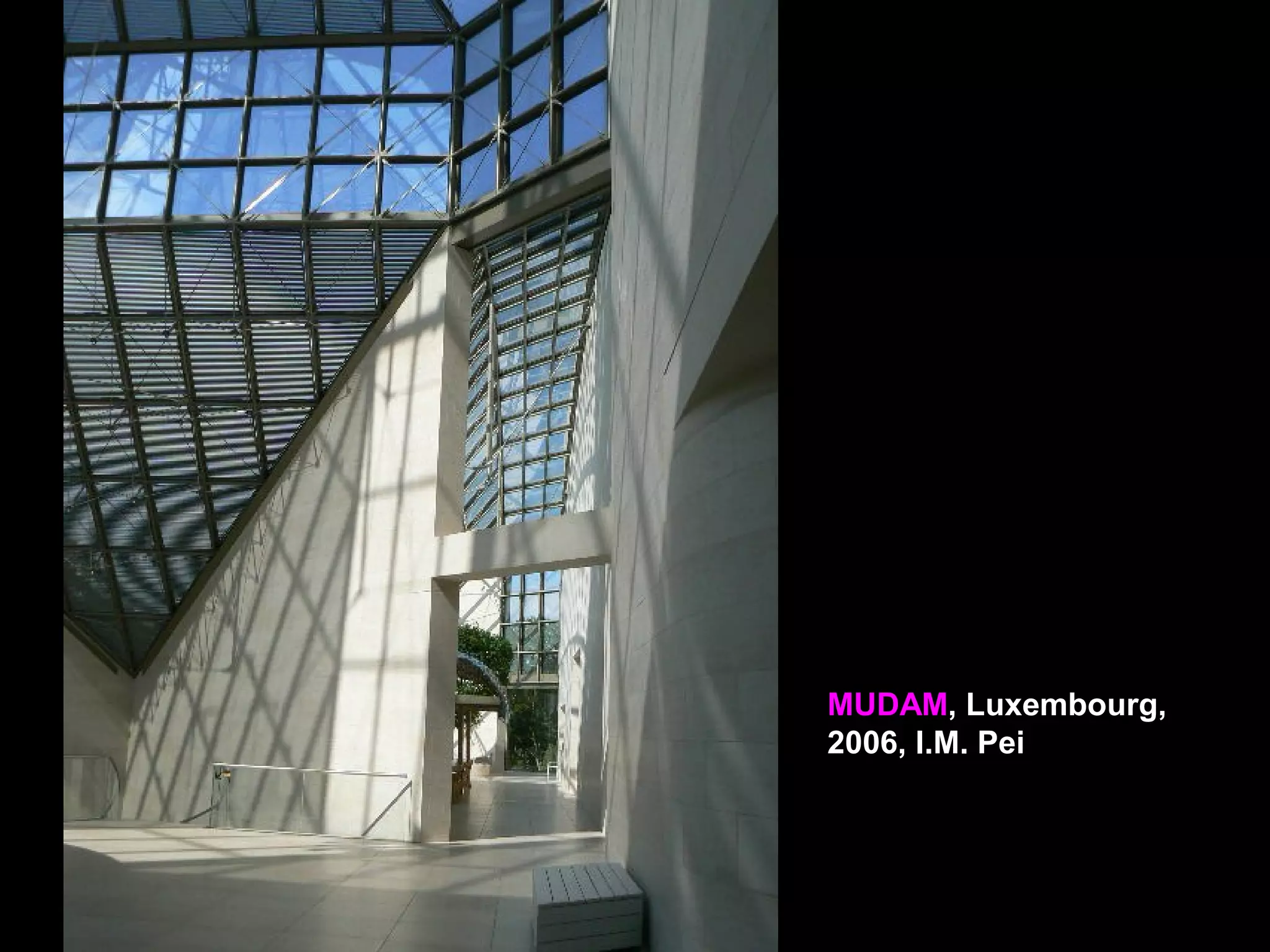 MUDAM, Luxembourg,
2006, I.M. Pei
 